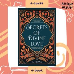 AttiqueAtelier Secrets Of Divine Love : ASpiritualJourneyIntoTheHeartOfIslam A.Helwa [+Voucher Buku]